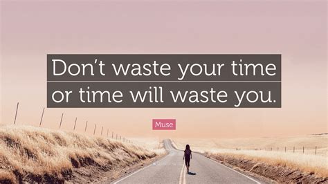Muse Quote “dont Waste Your Time Or Time Will Waste You”