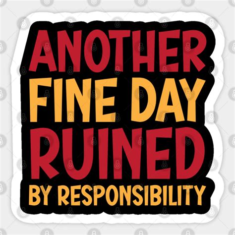 Another Fine Day Ruined By Responsibility Another Fine Day Ruined By