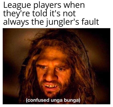 confused unga bunga r leagueofmemes