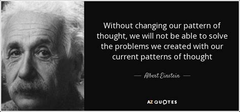 Albert Einstein Quote Without Changing Our Pattern Of Thought We Will