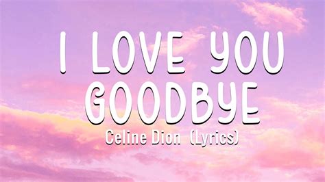 I Love You Goodbye Celine Dion Lyrics Youtube