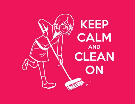 Keep Calm And Clean On With Images Homekeeping Cleaning Calm