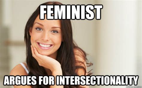 Feminist Argues For Intersectionality Good Girl Gina Quickmeme