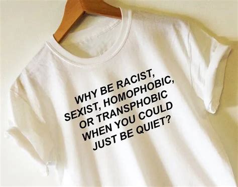 why be racist shirt sexist homophobic transphobic when you could just be quiet tshirt high