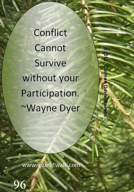 Conflict Cannot Survive Without Your Participation ~ Dr Wayne Dyer