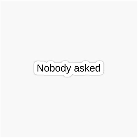 Nobody Asked Sticker By Themuffinking Redbubble