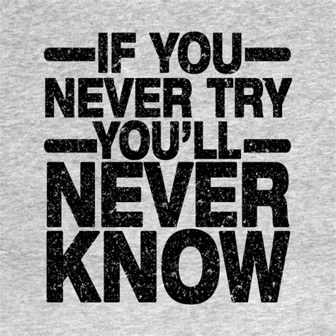 if you never try you ll never know if you never try youll never know t shirt teepublic