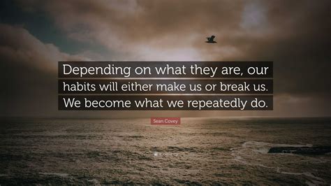 Sean Covey Quote Depending On What They Are Our Habits Will Either