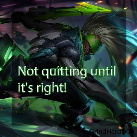 Not Quitting Until Its Right Champion Quotes Legend Quotes League Of Legends