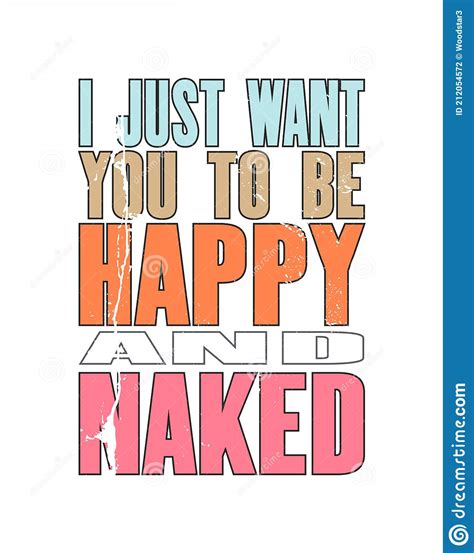 Inspiring Motivation Quote With Text I Just Want You To Be Happy And Naked Vector Typography