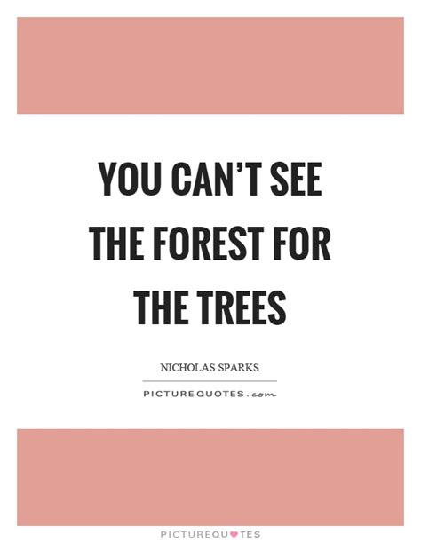 You Cant See The Forest For The Trees Picture Quotes