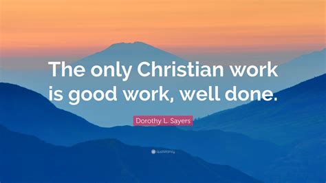 Dorothy L Sayers Quote The Only Christian Work Is Good Work Well Done