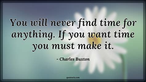 You Will Never Find Time For Anything If You Want Time You Must Make