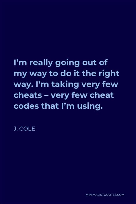 J Cole Quote Im Really Going Out Of My Way To Do It The Right Way I