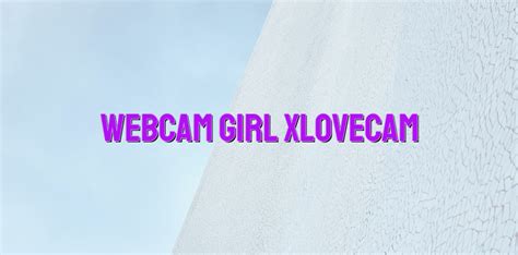 Webcam Girl Xlovecam Videochatul Ro Comunitate Videochat Tutoriale Model Videochat