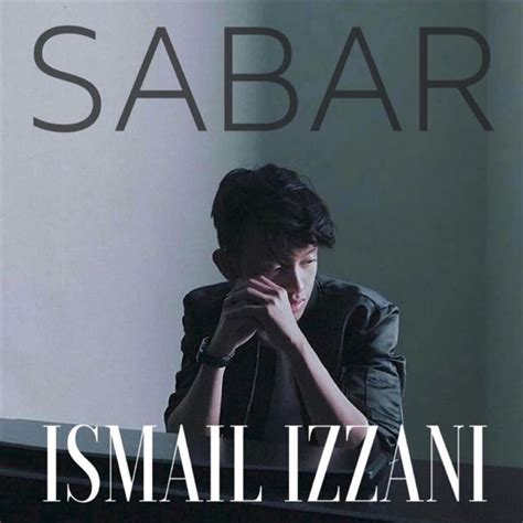 Because i just need you and my body cause only you could save me because i just need. Ismail Izzani - Sabar Lyrics | Genius Lyrics