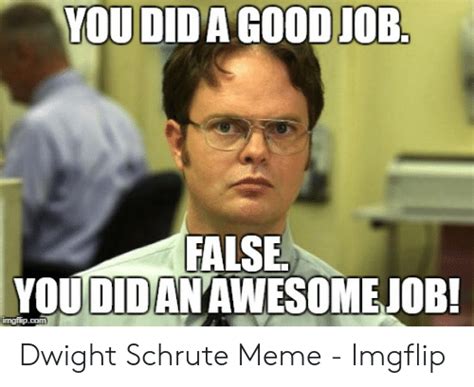 You Did A Goodjob False You Didanawesomejob Imgflipcom Dwight Schrute