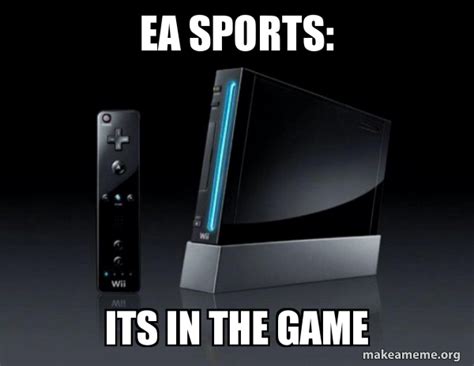 Ea Sports Its In The Game Wii Make A Meme