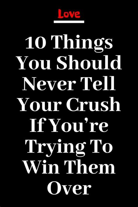 10 Things You Should Never Tell Your Crush If Youre Trying To Win Them