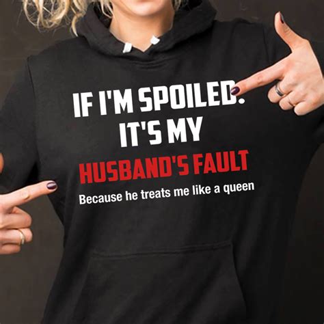 if i m spoiled it s my husband s fault because he treats me like a queen husband and wife