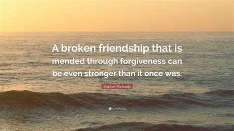 Stephen Richards Quote A Broken Friendship That Is Mended Through