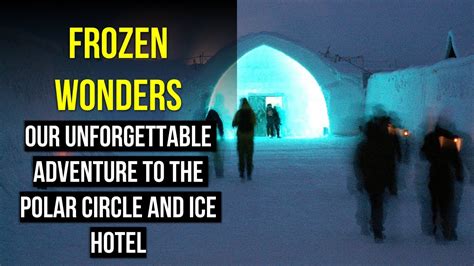 Frozen Wonders Our Unforgettable Adventure To The Polar Circle And Ice
