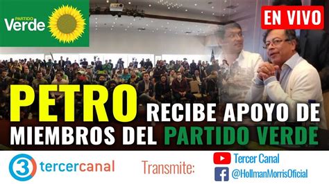 En Directo Petro Recibe Apoyo De Miembros Del Partido Verde Tercer