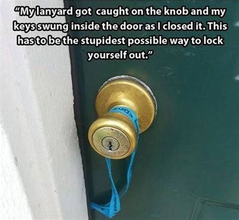 The Stupidest Possible Way Lock Yourself Out Dumb Ways Funny Pictures Haha Funny
