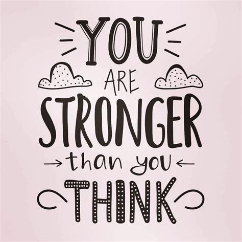 Allow these 25 strength quotes and inspirational memes about being strong to help you bring back that courage and push through even the most difficult of days. You are stronger than you think | Stronger than you think ...