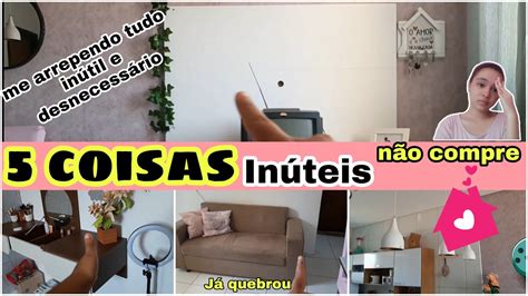 Não Compre Isso Para Sua Casa Coisas Inúteis Que Não Compraria Mais