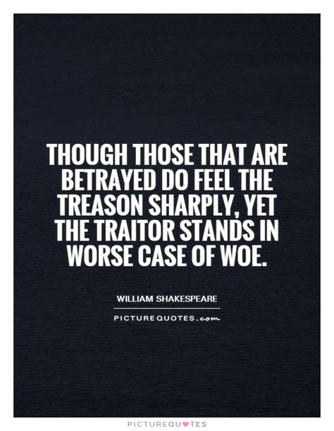 It was the existence of the king. Though those that are betrayed Do feel the treason sharply, yet... | Picture Quotes