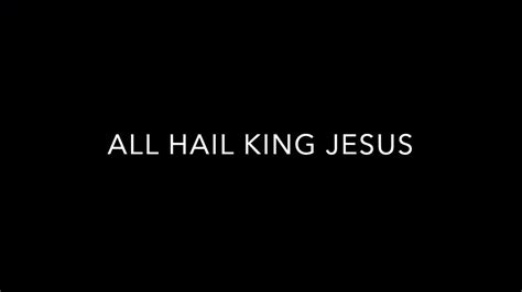 All Hail King Jesus Lyrics Youtube