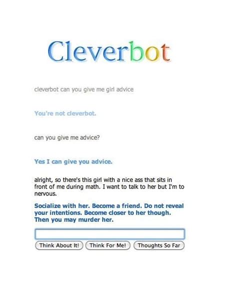 Cleverbotcleverbot Can You Give Me Girl Adviceyoure Not Cleverbotcan