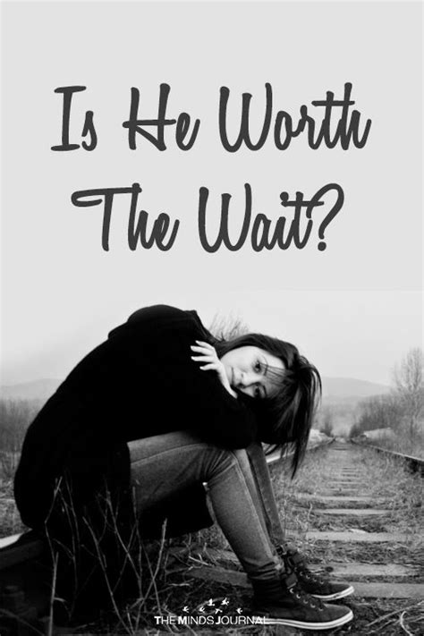 Is He Worth The Wait Worth The Wait Quotes Waiting Quotes Worth