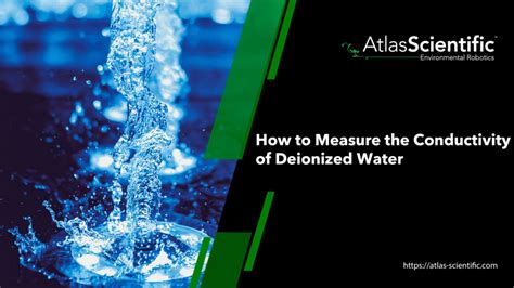 How To Measure The Conductivity Of Deionized Water And Why It Matters