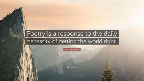Wallace Stevens Quote Poetry Is A Response To The Daily Necessity Of