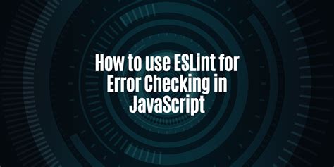 Getting Started With Javascript Linting How To Use Eslint For Error