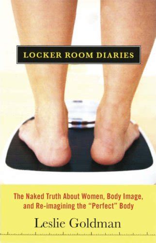 Locker Room Diaries The Naked Truth About Women Body Image And Re Imagining The Perfect