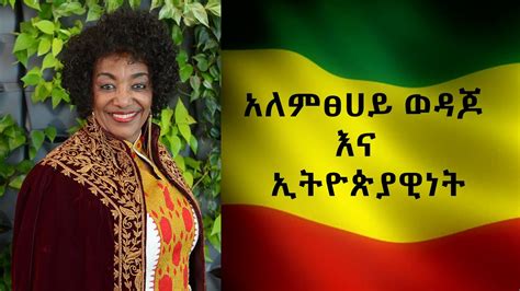 አለምፀሀይ ወዳጆ እና ኢትዮጵያዊነት Alemtsehay Wedajo And Ethiopia Youtube