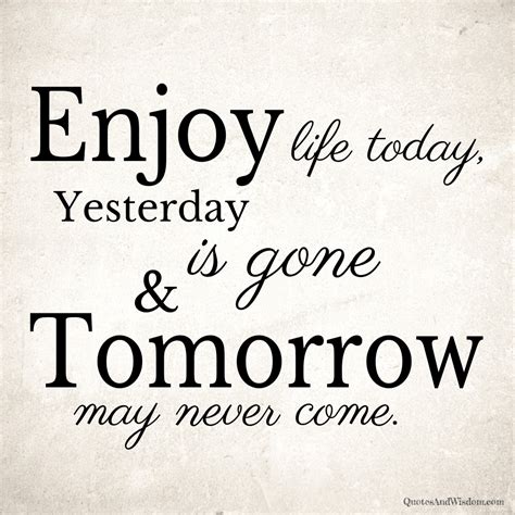 Quote Enjoy Life Today Yesterday Is Gone And