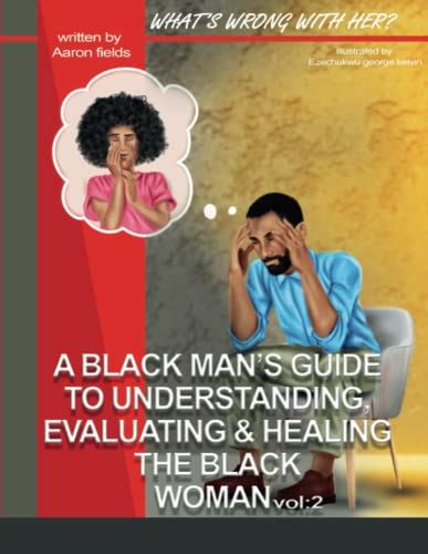 what s wrong with her vol 2 a black man s guide to understanding evaluating and healing the