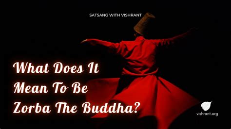 What Does It Mean To Be Zorba The Buddha The Vishrant Buddhist Society