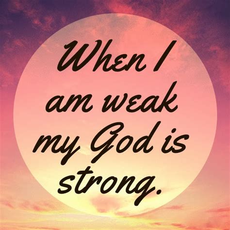When I Am Weak My God Is Strong Quotes