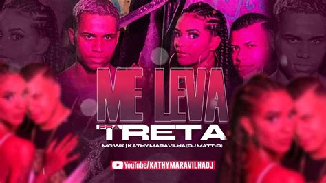 Kathy Maravilha Feat Mc Wk Me Leva Pra Treta Vídeo Clipe Oficial Dj Matt D Youtube