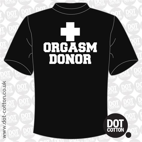 Orgasm Donor T Shirt Dot Cotton