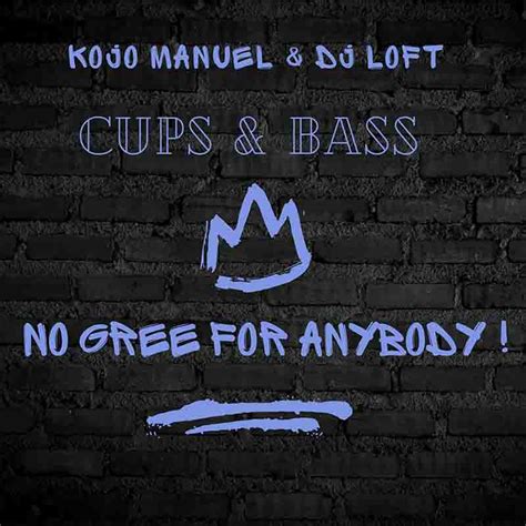 Dj Loft And Kojo Manuel Cups And Bass Mix No Gree For Anybody Mp3
