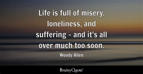 Woody Allen Life Is Full Of Misery Loneliness And