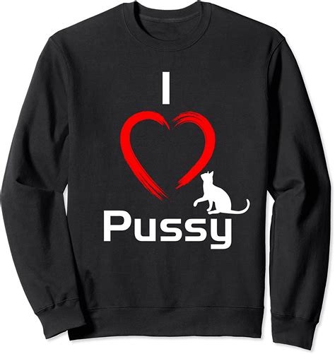 i love pussy funny hilarious cat sweatshirt uk fashion