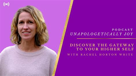 39 Unapologetically Joy Discover The Gateway To Your Higher Self With Rachel Horton White