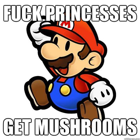 Fuck Princesses Get Mushrooms Lolmario Quickmeme